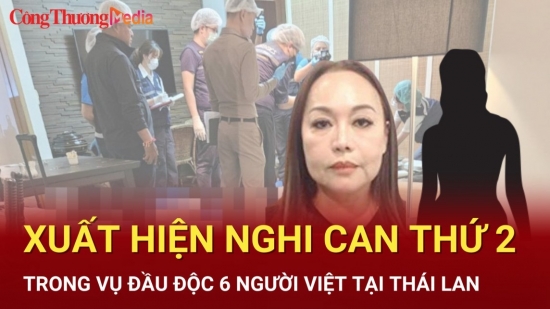 Điểm nóng 24h ngày 18/7: Xuất hiện nghi can thứ 2 trong vụ đầu độc 6 người Việt tại Thái Lan