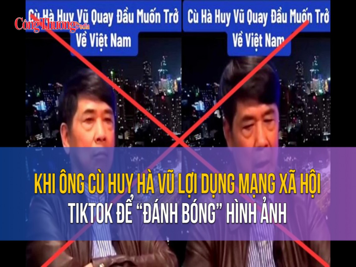 Khi ông Cù Huy Hà Vũ lợi dụng mạng xã hội TikTok để “đánh bóng” hình ảnh